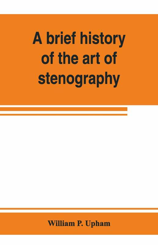 Buy A Brief History Of The Art Of Stenography With A Proposed New ...